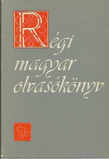 Régi magyar olvasókönyv (V. Kovács Sándor szerkesztésében) A kezdetektől 1772-ig