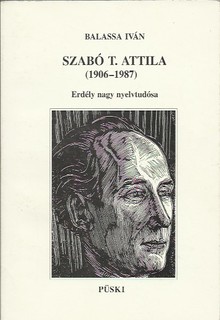 Szabó T. Attila (1906-1987) - Erdély nagy nyelvtudósa  (gazdagon illusztrálva)
