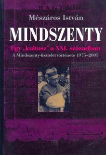 Mindszenty -  Egy „kultusz” a XXI. században: a Mindszenty-tisztelet története, 1975–2005 – Összeállította – –