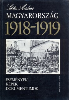 Magyarország 1918-1919 Események képek, dokumentumok (fotókkal gazdagon illusztrált)