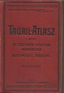 Tauril-Atlasz I. kötet. Az Osztrák-Magyar Monarchia automobil-térképe.  [Unicus]